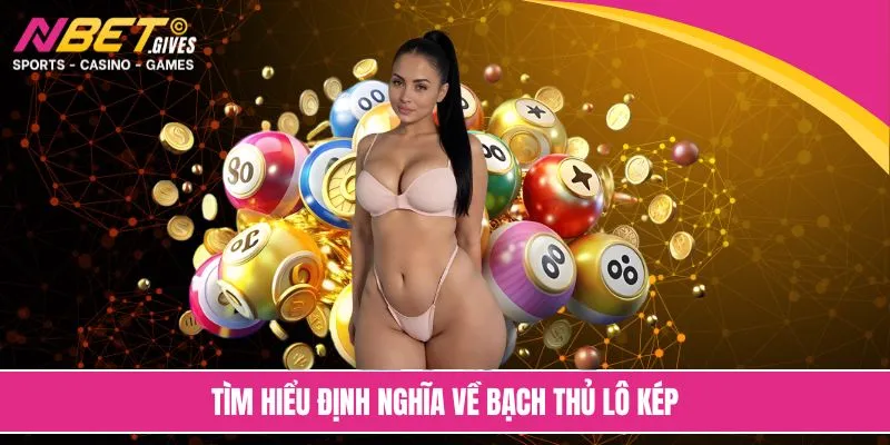 Tìm hiểu định nghĩa về bạch thủ lô kép