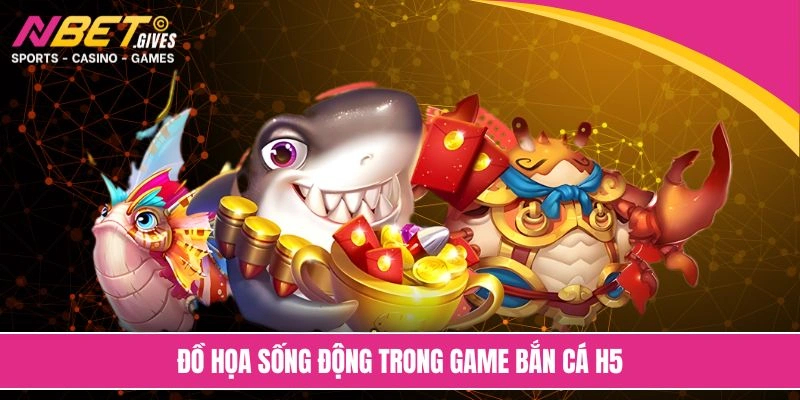 Đồ họa sống động trong game bắn cá H5