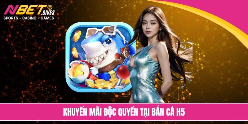 Khuyến mãi độc quyền tại bắn cá H5