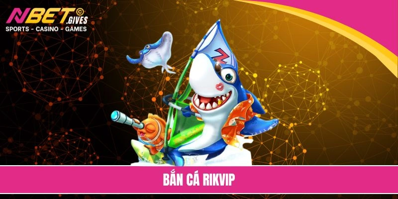 Bắn cá Rikvip