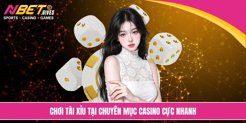 Chơi tài xỉu tại chuyên mục casino cực nhanh