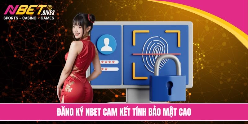 Đăng ký NBET cam kết tính bảo mật cao