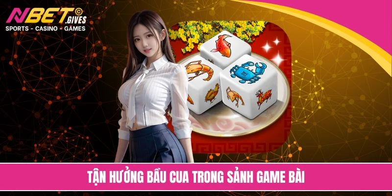 Tận hưởng bầu cua trong sảnh game bài