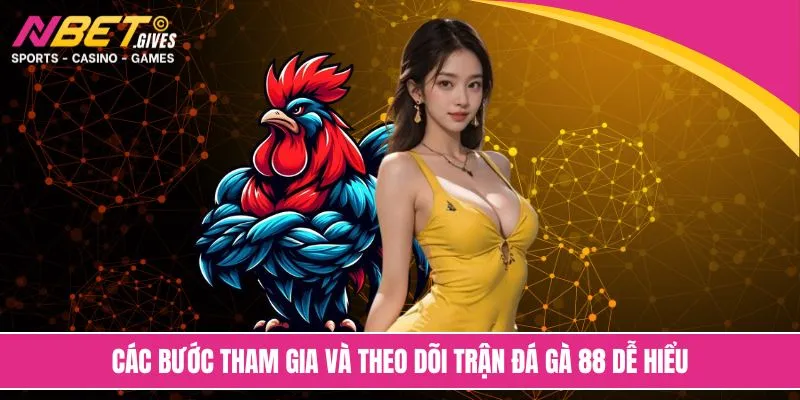 Các bước tham gia và theo dõi trận đá gà 88 dễ hiểu