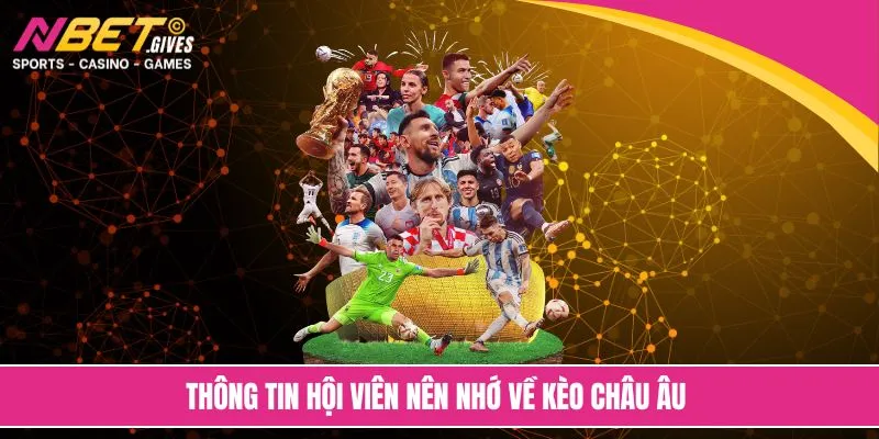 Thông tin hội viên nên nhớ về kèo châu Âu