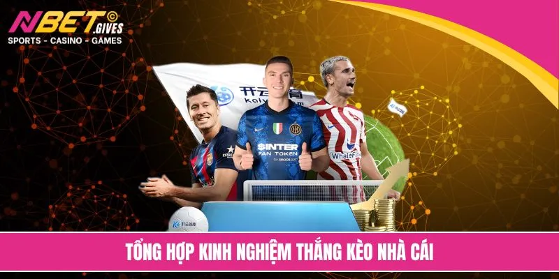 Tổng hợp kinh nghiệm thắng kèo nhà cái