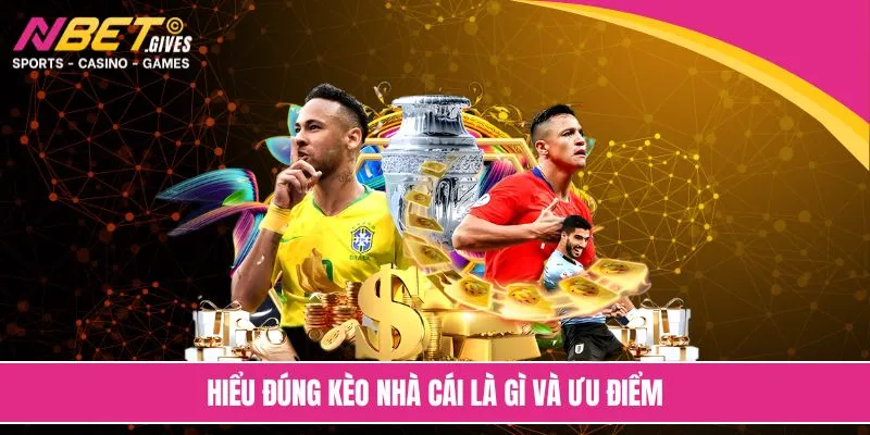 Hiểu đúng kèo nhà cái là gì và ưu điểm