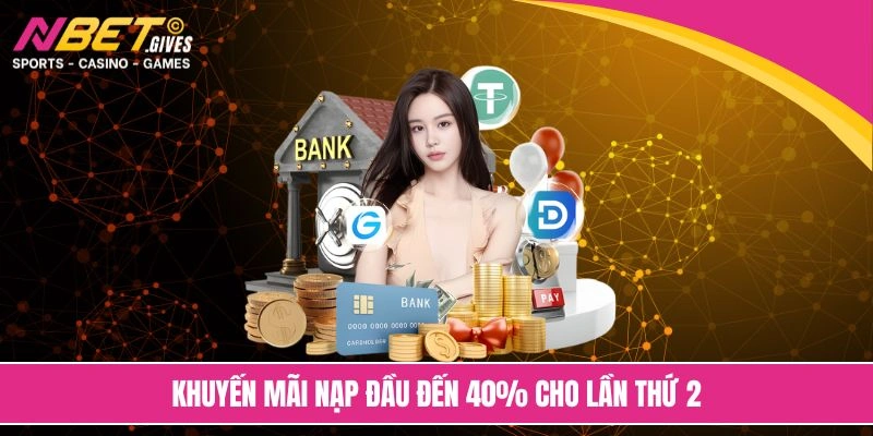 Khuyến mãi nạp đầu đến 40% cho lần thứ 2