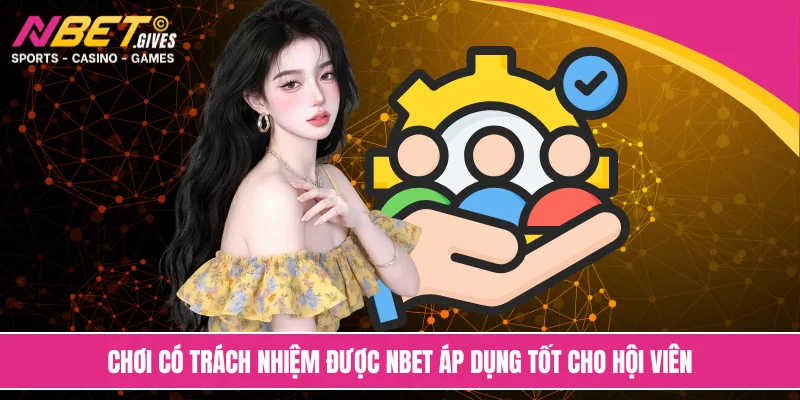 Chơi có trách nhiệm được NBET áp dụng tốt cho hội viên