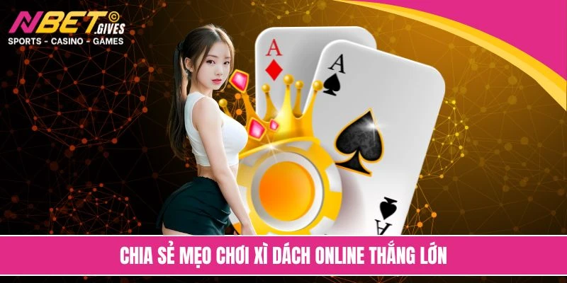 Chia sẻ mẹo chơi xì dách online thắng lớn