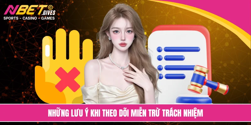 Những lưu ý khi theo dõi miễn trừ trách nhiệm