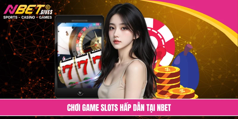 Chơi game slots hấp dẫn tại NBET