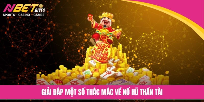 Giải đáp một số thắc mắc về nổ hũ thần tài