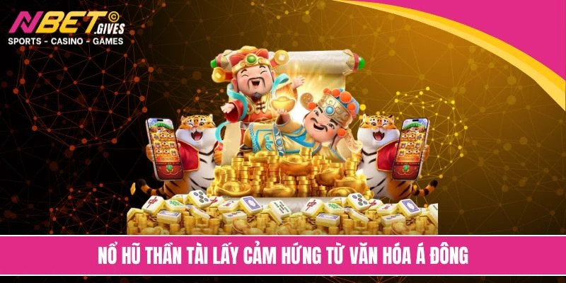 Nổ hũ thần tài lấy cảm hứng từ văn hóa Á Đông