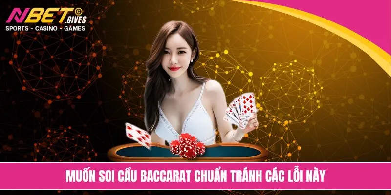 Muốn soi cầu Baccarat chuẩn tránh các lỗi này