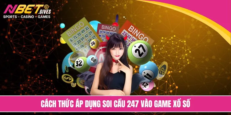 Cách thức áp dụng soi cầu 247 vào game xổ số