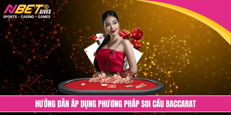 Hướng dẫn áp dụng phương pháp soi cầu baccarat