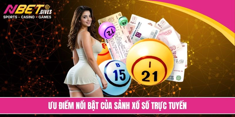 Ưu điểm nổi bật của sảnh xổ số trực tuyến
